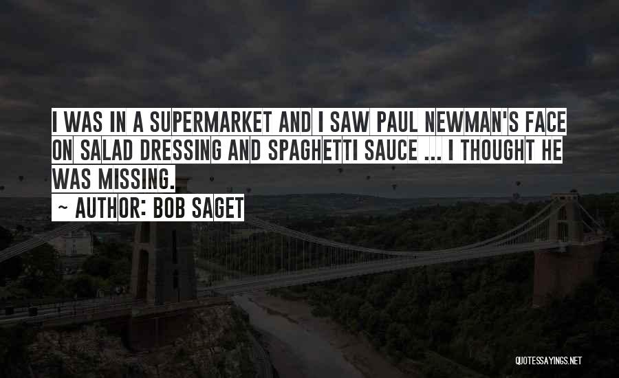 Bob Saget Quotes: I Was In A Supermarket And I Saw Paul Newman's Face On Salad Dressing And Spaghetti Sauce ... I Thought