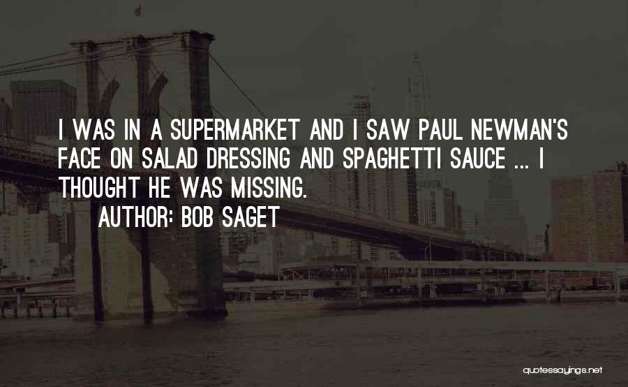 Bob Saget Quotes: I Was In A Supermarket And I Saw Paul Newman's Face On Salad Dressing And Spaghetti Sauce ... I Thought