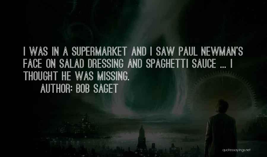 Bob Saget Quotes: I Was In A Supermarket And I Saw Paul Newman's Face On Salad Dressing And Spaghetti Sauce ... I Thought