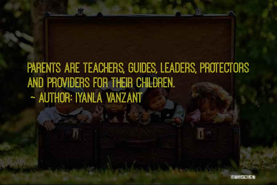 Iyanla Vanzant Quotes: Parents Are Teachers, Guides, Leaders, Protectors And Providers For Their Children.