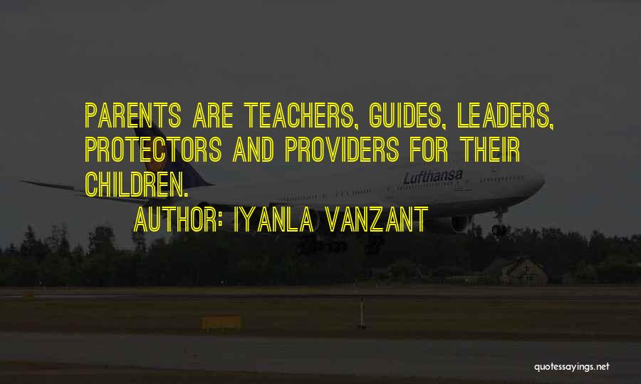 Iyanla Vanzant Quotes: Parents Are Teachers, Guides, Leaders, Protectors And Providers For Their Children.