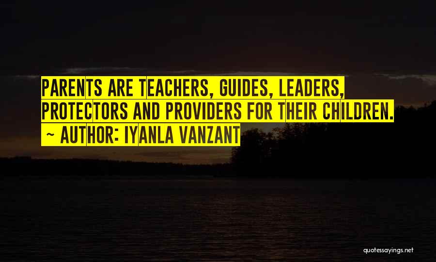 Iyanla Vanzant Quotes: Parents Are Teachers, Guides, Leaders, Protectors And Providers For Their Children.