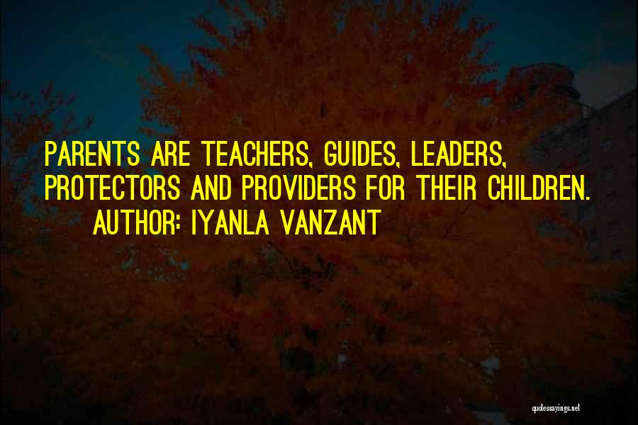 Iyanla Vanzant Quotes: Parents Are Teachers, Guides, Leaders, Protectors And Providers For Their Children.