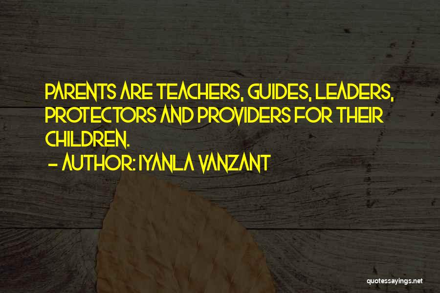 Iyanla Vanzant Quotes: Parents Are Teachers, Guides, Leaders, Protectors And Providers For Their Children.