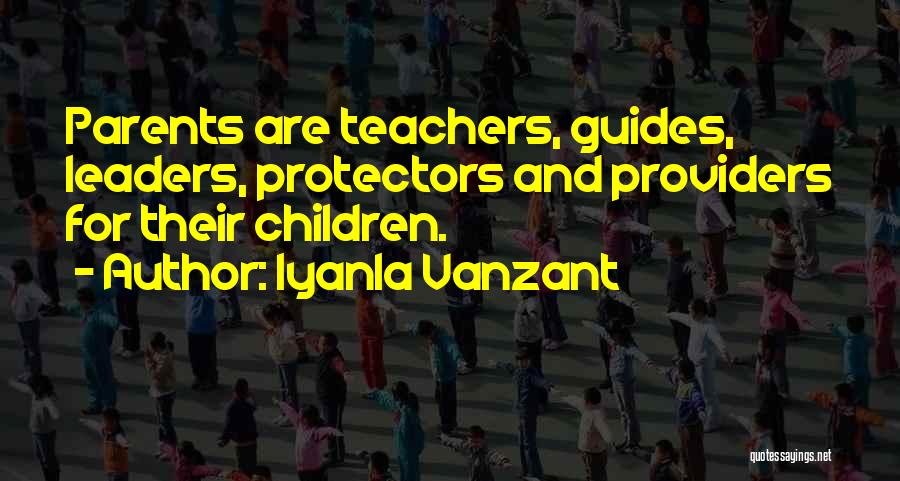 Iyanla Vanzant Quotes: Parents Are Teachers, Guides, Leaders, Protectors And Providers For Their Children.