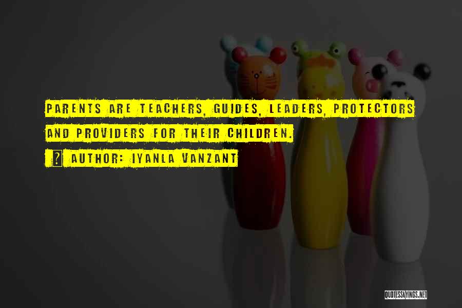 Iyanla Vanzant Quotes: Parents Are Teachers, Guides, Leaders, Protectors And Providers For Their Children.