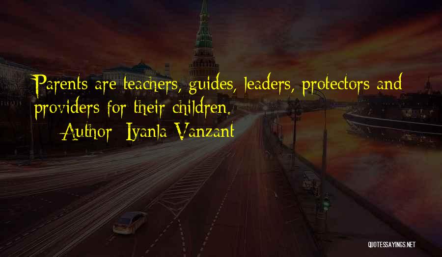 Iyanla Vanzant Quotes: Parents Are Teachers, Guides, Leaders, Protectors And Providers For Their Children.