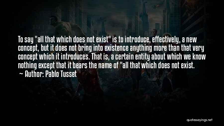 Pablo Tusset Quotes: To Say All That Which Does Not Exist Is To Introduce, Effectively, A New Concept, But It Does Not Bring