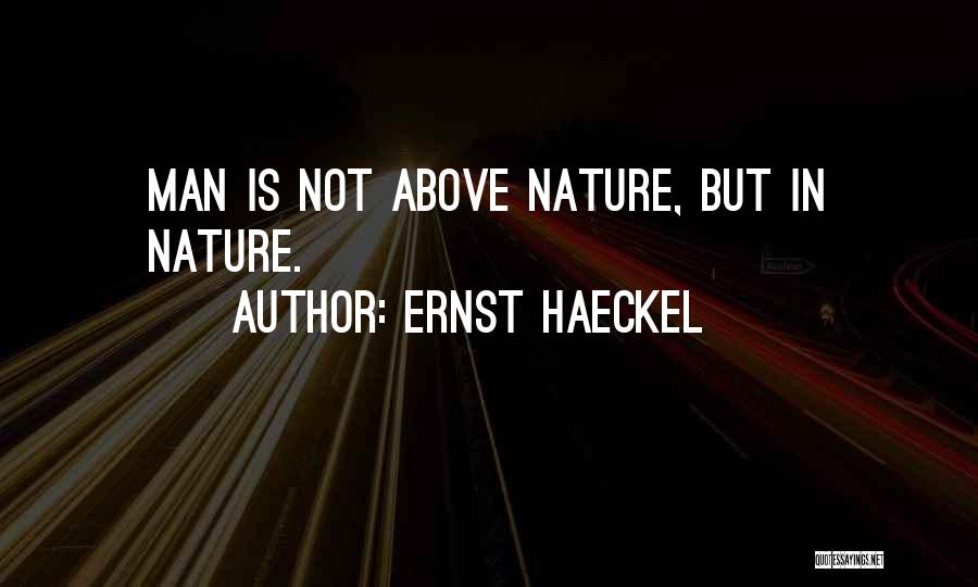 Ernst Haeckel Quotes: Man Is Not Above Nature, But In Nature.