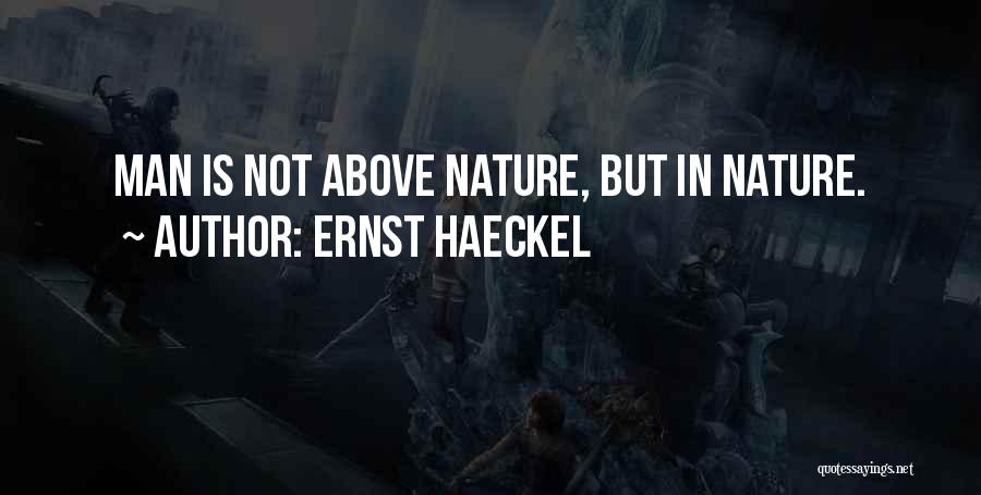 Ernst Haeckel Quotes: Man Is Not Above Nature, But In Nature.