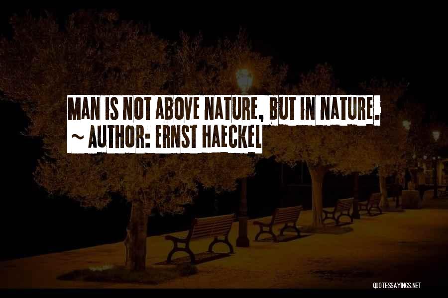 Ernst Haeckel Quotes: Man Is Not Above Nature, But In Nature.