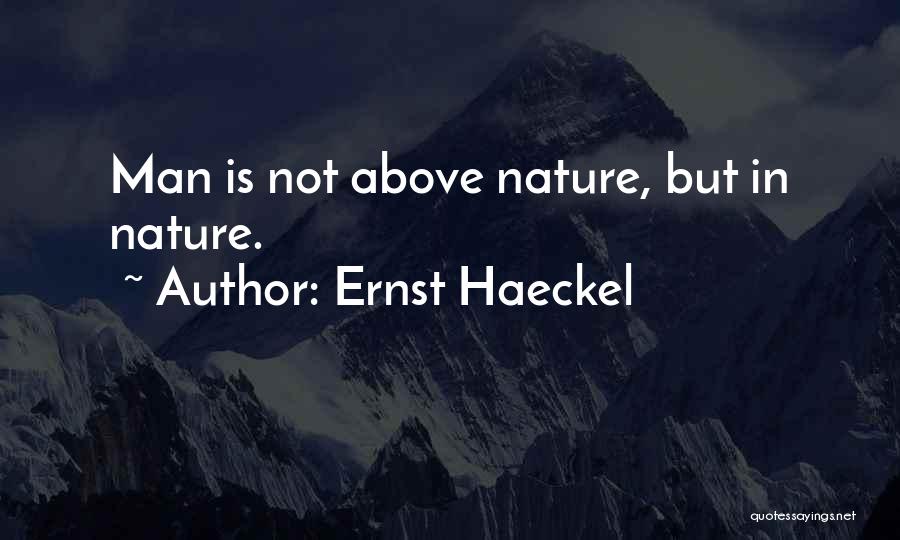 Ernst Haeckel Quotes: Man Is Not Above Nature, But In Nature.