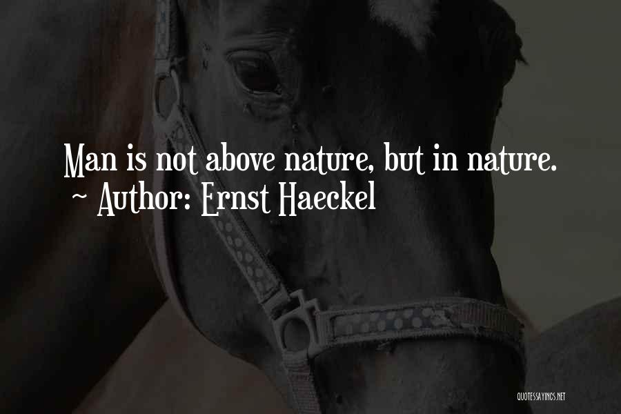 Ernst Haeckel Quotes: Man Is Not Above Nature, But In Nature.