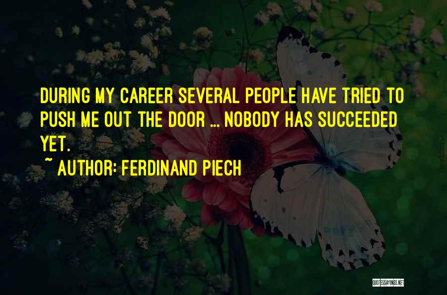 Ferdinand Piech Quotes: During My Career Several People Have Tried To Push Me Out The Door ... Nobody Has Succeeded Yet.