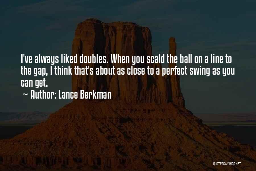 Lance Berkman Quotes: I've Always Liked Doubles. When You Scald The Ball On A Line To The Gap, I Think That's About As