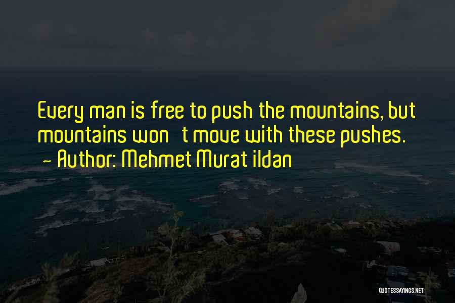 Mehmet Murat Ildan Quotes: Every Man Is Free To Push The Mountains, But Mountains Won't Move With These Pushes.