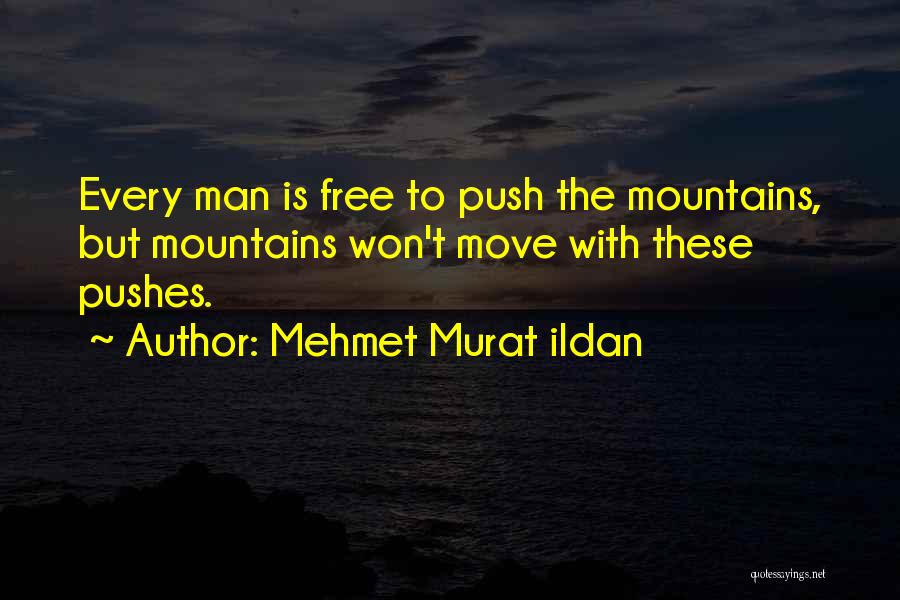 Mehmet Murat Ildan Quotes: Every Man Is Free To Push The Mountains, But Mountains Won't Move With These Pushes.