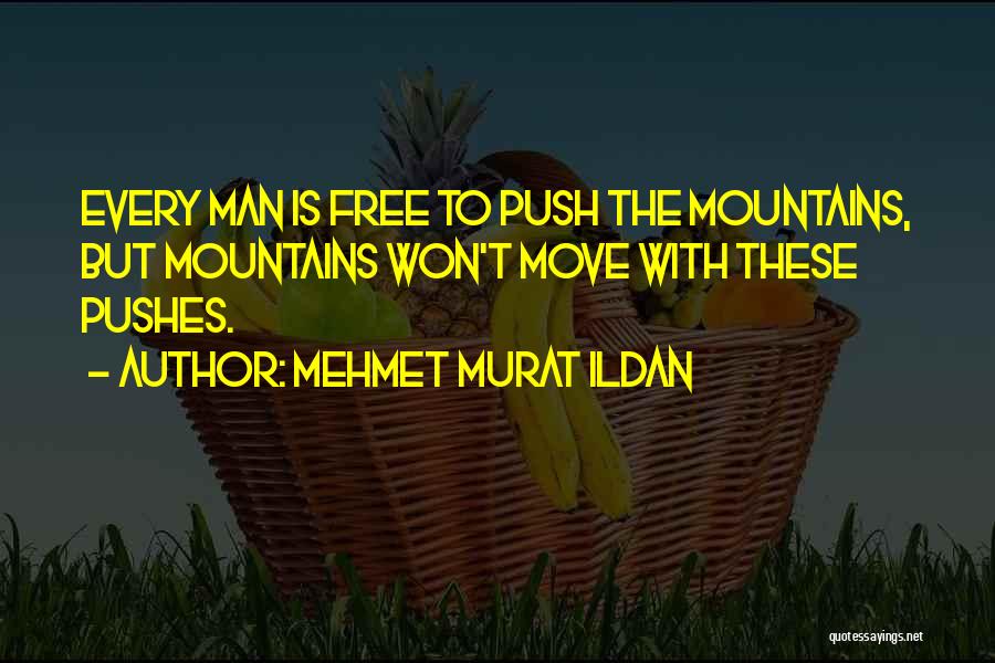 Mehmet Murat Ildan Quotes: Every Man Is Free To Push The Mountains, But Mountains Won't Move With These Pushes.