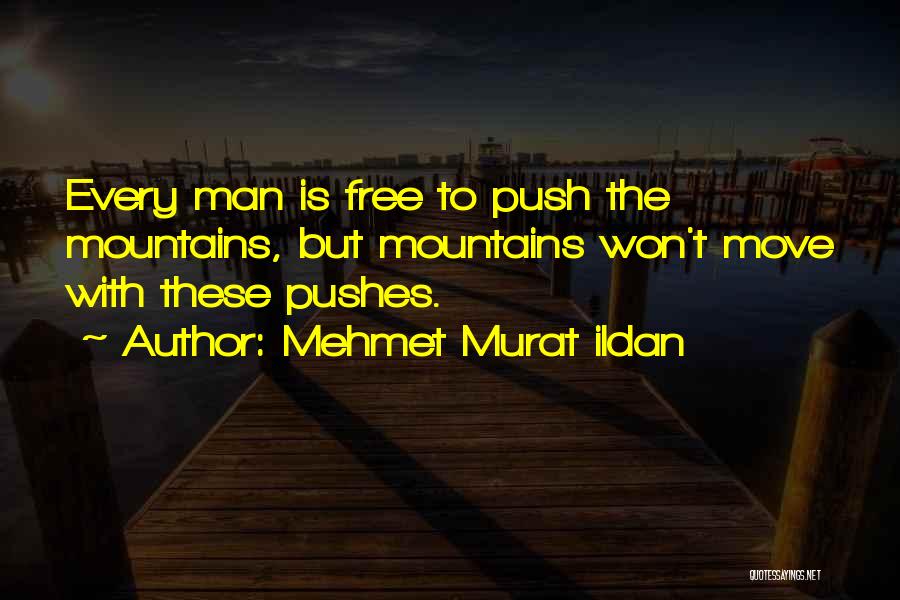 Mehmet Murat Ildan Quotes: Every Man Is Free To Push The Mountains, But Mountains Won't Move With These Pushes.