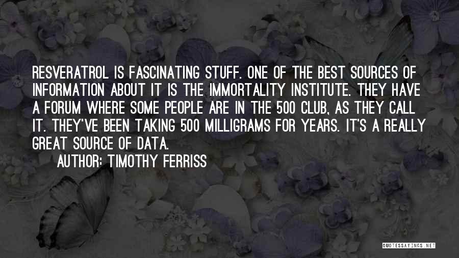 Timothy Ferriss Quotes: Resveratrol Is Fascinating Stuff. One Of The Best Sources Of Information About It Is The Immortality Institute. They Have A