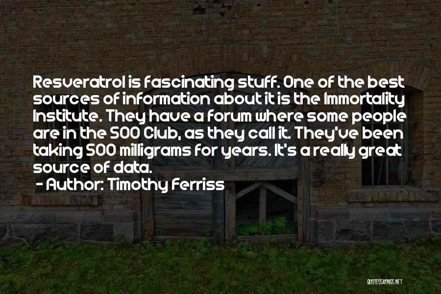 Timothy Ferriss Quotes: Resveratrol Is Fascinating Stuff. One Of The Best Sources Of Information About It Is The Immortality Institute. They Have A