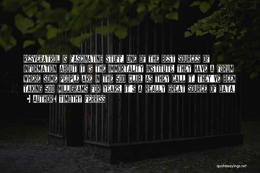 Timothy Ferriss Quotes: Resveratrol Is Fascinating Stuff. One Of The Best Sources Of Information About It Is The Immortality Institute. They Have A