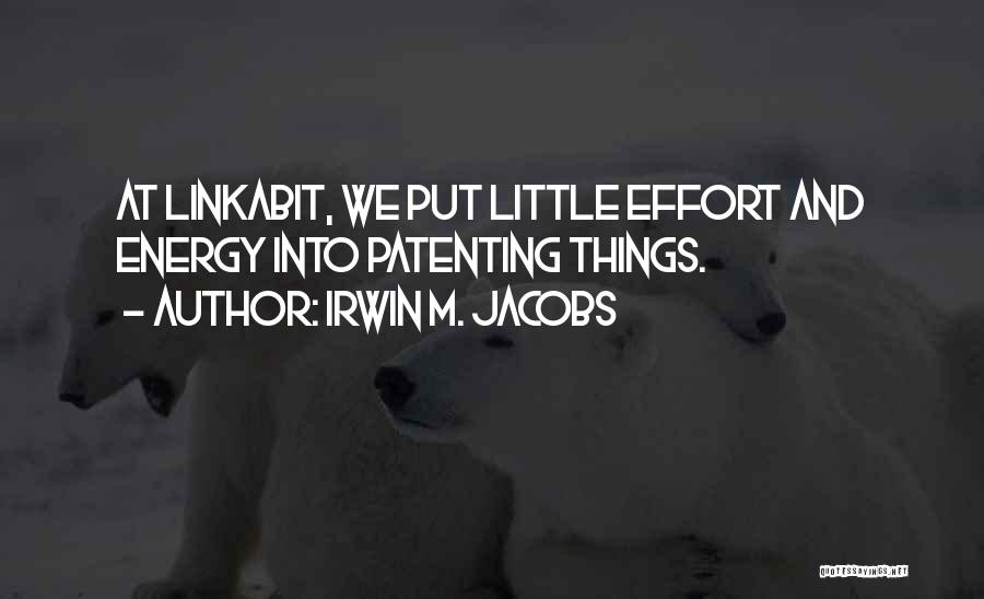 Irwin M. Jacobs Quotes: At Linkabit, We Put Little Effort And Energy Into Patenting Things.