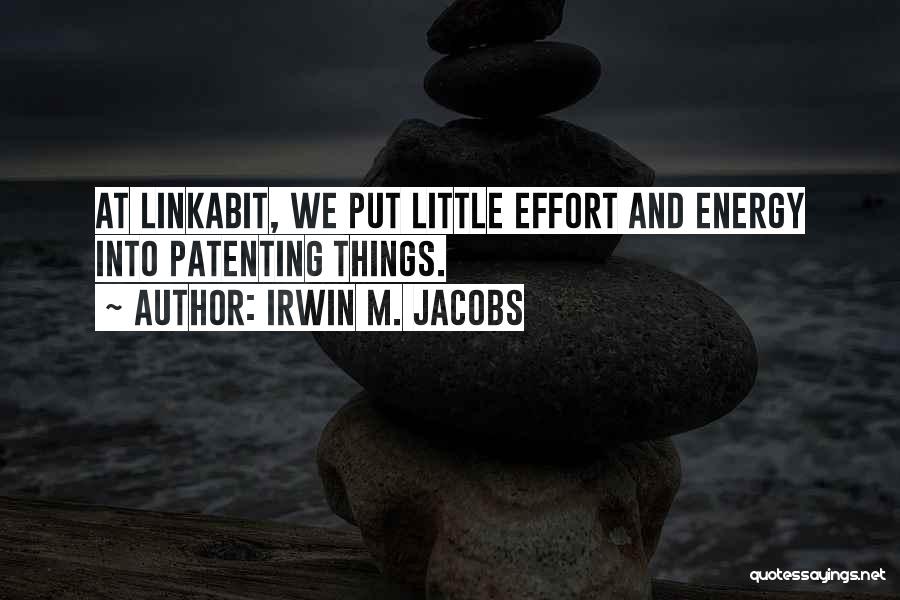 Irwin M. Jacobs Quotes: At Linkabit, We Put Little Effort And Energy Into Patenting Things.