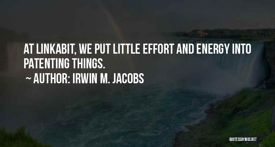 Irwin M. Jacobs Quotes: At Linkabit, We Put Little Effort And Energy Into Patenting Things.