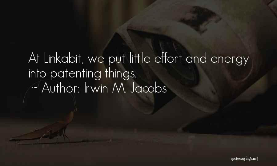 Irwin M. Jacobs Quotes: At Linkabit, We Put Little Effort And Energy Into Patenting Things.