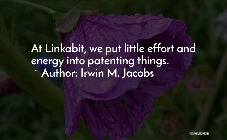 Irwin M. Jacobs Quotes: At Linkabit, We Put Little Effort And Energy Into Patenting Things.