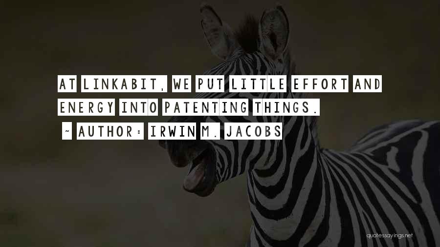 Irwin M. Jacobs Quotes: At Linkabit, We Put Little Effort And Energy Into Patenting Things.