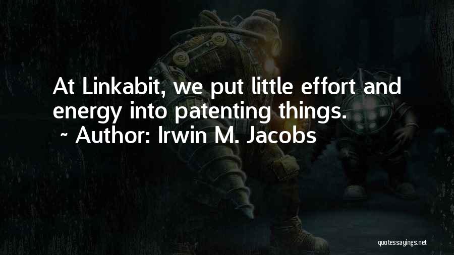 Irwin M. Jacobs Quotes: At Linkabit, We Put Little Effort And Energy Into Patenting Things.