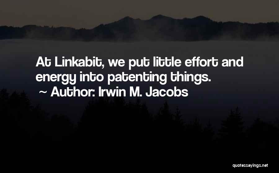 Irwin M. Jacobs Quotes: At Linkabit, We Put Little Effort And Energy Into Patenting Things.