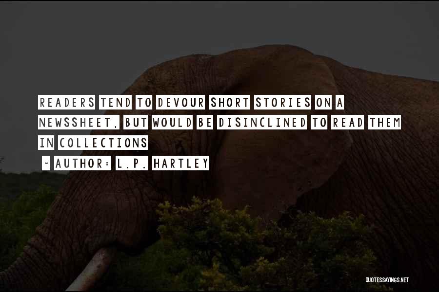 L.P. Hartley Quotes: Readers Tend To Devour Short Stories On A Newssheet, But Would Be Disinclined To Read Them In Collections