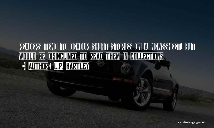 L.P. Hartley Quotes: Readers Tend To Devour Short Stories On A Newssheet, But Would Be Disinclined To Read Them In Collections