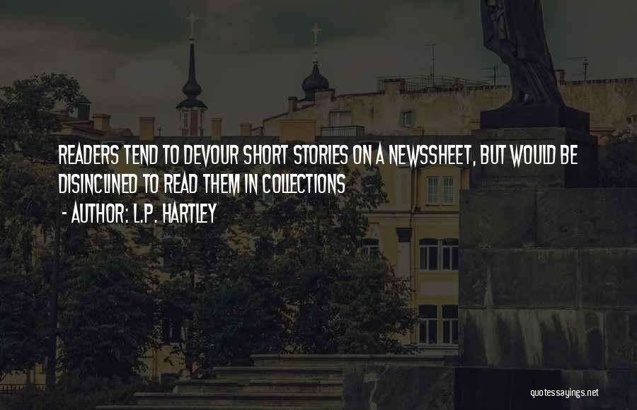 L.P. Hartley Quotes: Readers Tend To Devour Short Stories On A Newssheet, But Would Be Disinclined To Read Them In Collections