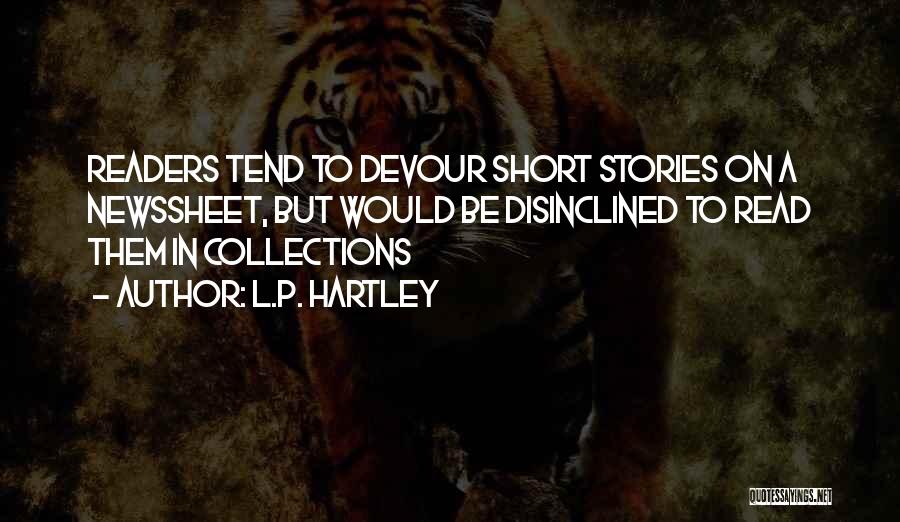 L.P. Hartley Quotes: Readers Tend To Devour Short Stories On A Newssheet, But Would Be Disinclined To Read Them In Collections