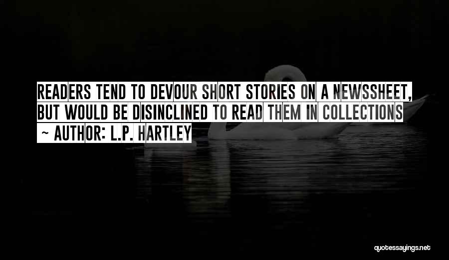 L.P. Hartley Quotes: Readers Tend To Devour Short Stories On A Newssheet, But Would Be Disinclined To Read Them In Collections
