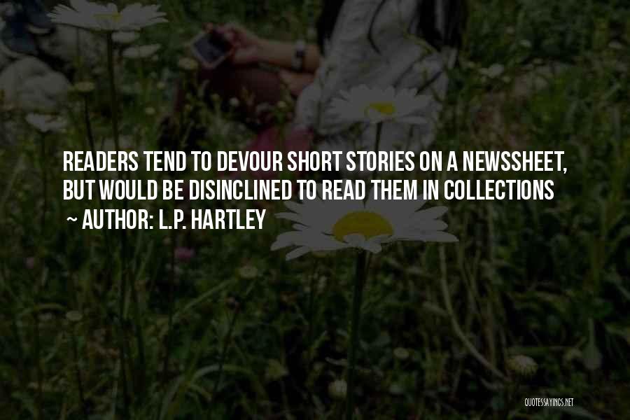 L.P. Hartley Quotes: Readers Tend To Devour Short Stories On A Newssheet, But Would Be Disinclined To Read Them In Collections