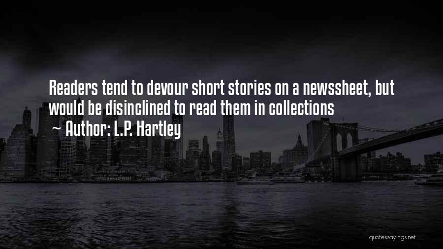 L.P. Hartley Quotes: Readers Tend To Devour Short Stories On A Newssheet, But Would Be Disinclined To Read Them In Collections