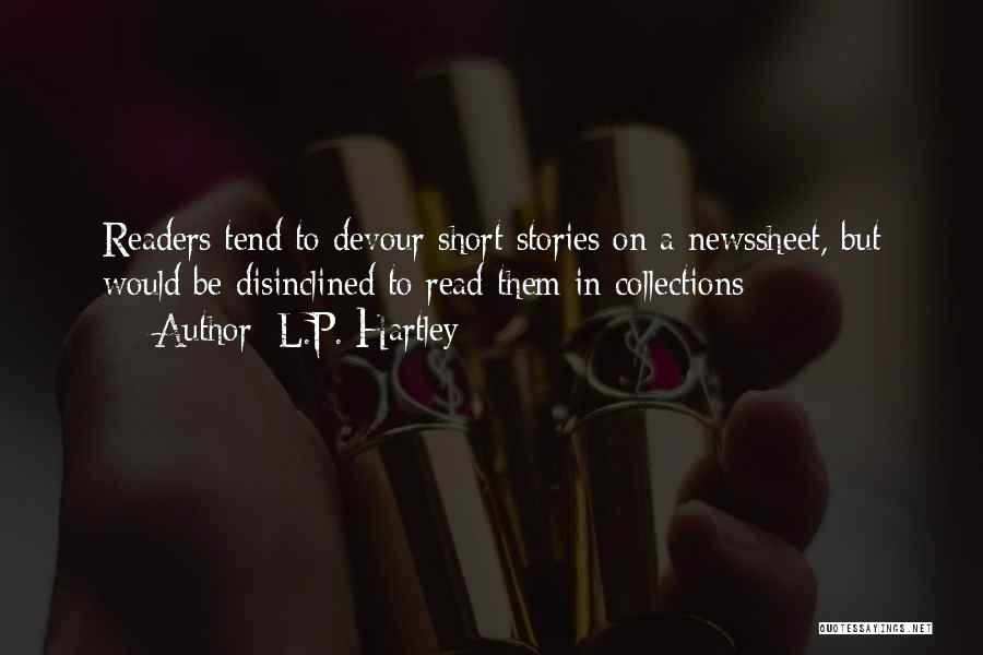 L.P. Hartley Quotes: Readers Tend To Devour Short Stories On A Newssheet, But Would Be Disinclined To Read Them In Collections