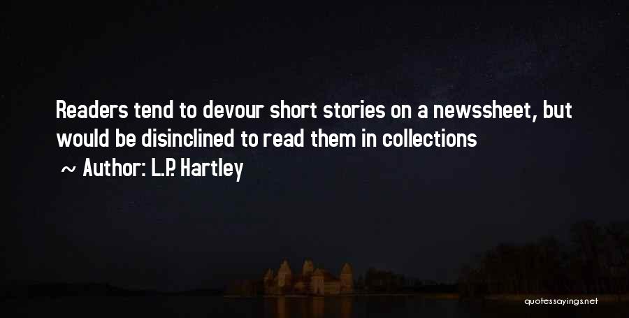 L.P. Hartley Quotes: Readers Tend To Devour Short Stories On A Newssheet, But Would Be Disinclined To Read Them In Collections