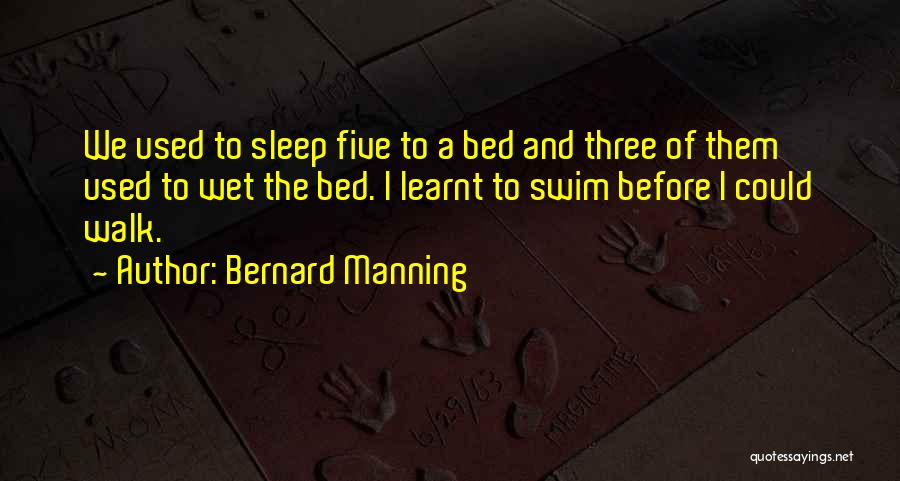 Bernard Manning Quotes: We Used To Sleep Five To A Bed And Three Of Them Used To Wet The Bed. I Learnt To