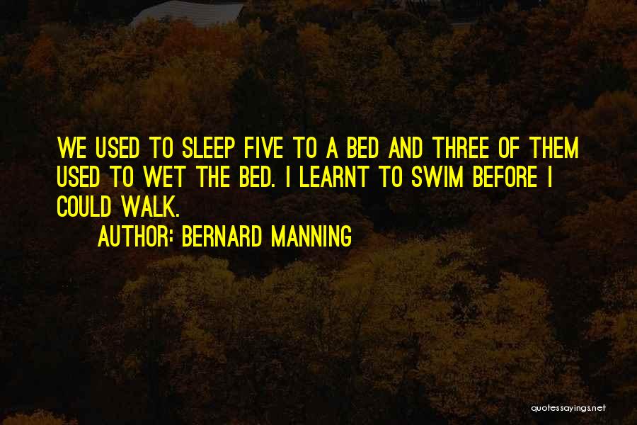 Bernard Manning Quotes: We Used To Sleep Five To A Bed And Three Of Them Used To Wet The Bed. I Learnt To