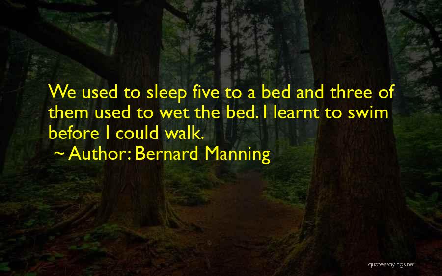 Bernard Manning Quotes: We Used To Sleep Five To A Bed And Three Of Them Used To Wet The Bed. I Learnt To