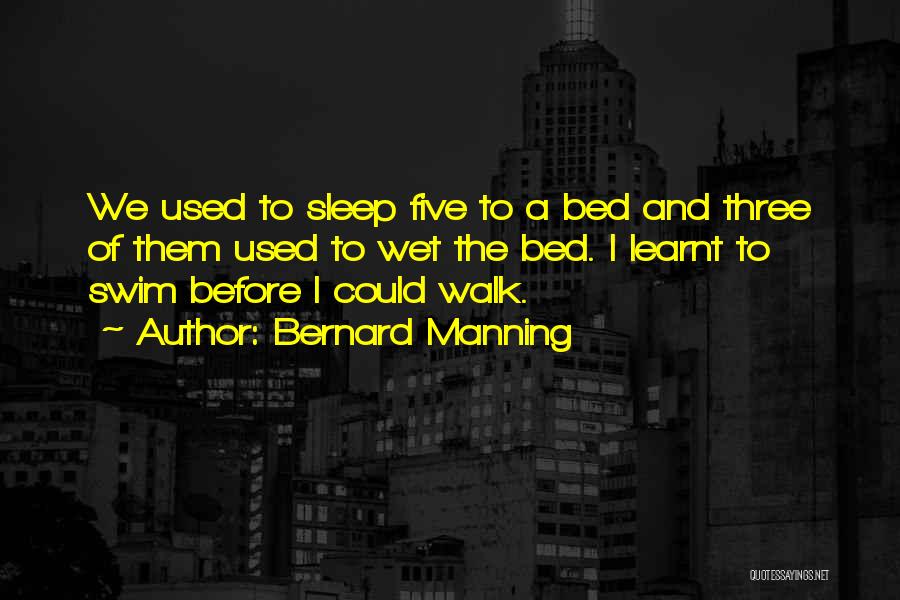 Bernard Manning Quotes: We Used To Sleep Five To A Bed And Three Of Them Used To Wet The Bed. I Learnt To