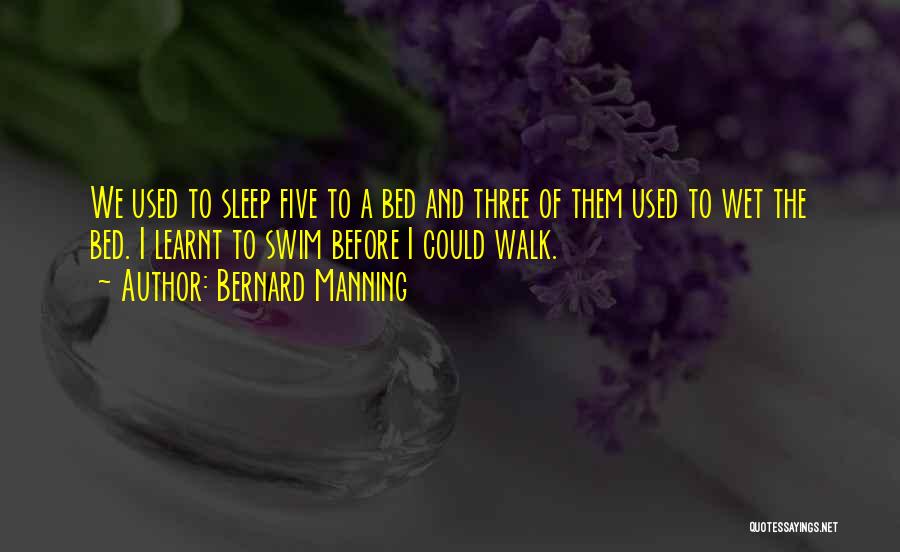 Bernard Manning Quotes: We Used To Sleep Five To A Bed And Three Of Them Used To Wet The Bed. I Learnt To