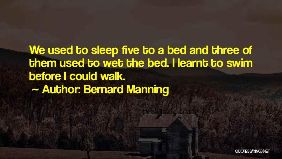 Bernard Manning Quotes: We Used To Sleep Five To A Bed And Three Of Them Used To Wet The Bed. I Learnt To