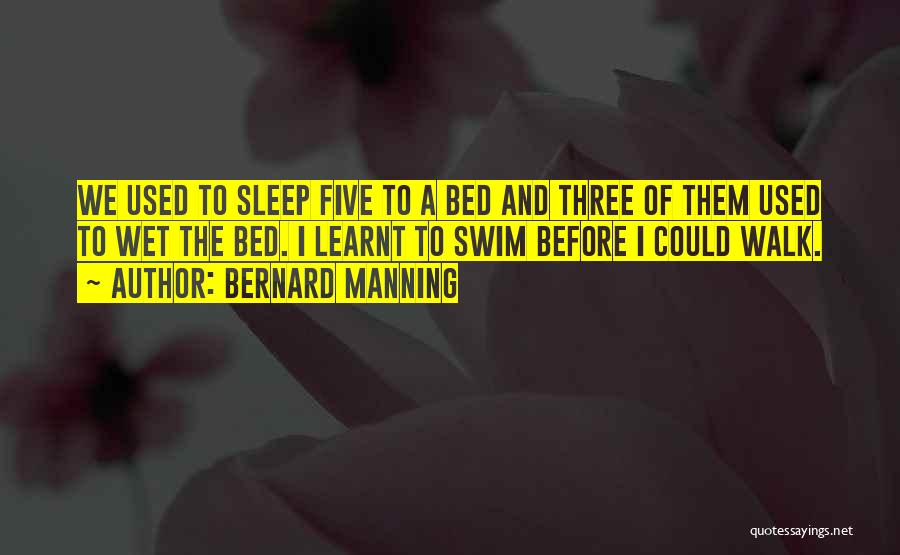 Bernard Manning Quotes: We Used To Sleep Five To A Bed And Three Of Them Used To Wet The Bed. I Learnt To